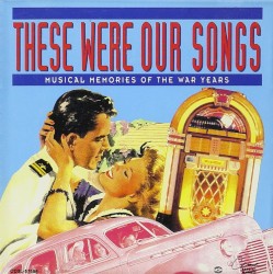 These Were Our Songs: Musical Memories of the War Years
