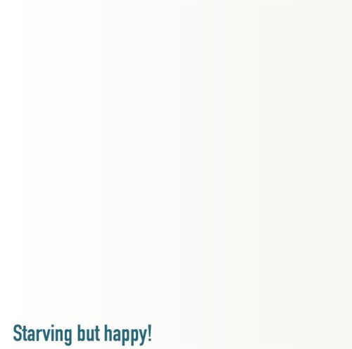 Starving but Happy!