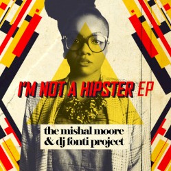 I'm Not A Hipster: The Mishal Moore & DJ Fonti Project