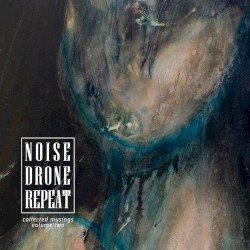 Noise Drone Repeat - Collected Musings Volume 2