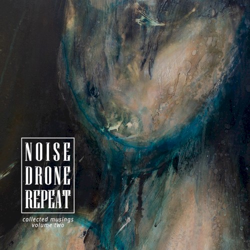 Noise Drone Repeat - Collected Musings Volume 2