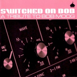 Switched On Bob: A Tribute to Bob Moog