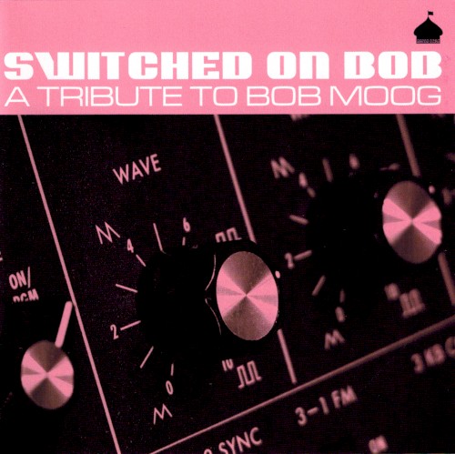 Switched On Bob: A Tribute to Bob Moog