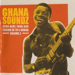 Ghana Soundz: Afro-Beat, Funk and Fusion in 70's Ghana, Volume 2