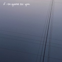 If I'm Gonna See You Again