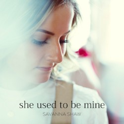 She Used to Be Mine (Savanna's solo version)