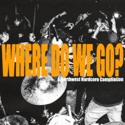 Where Do We Go? - A Northwest Hardcore Compliation