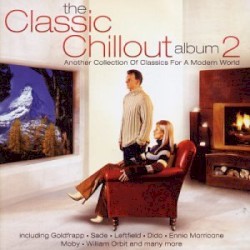 The Classic Chillout Album 2: Another Collection of Classics for a Modern World