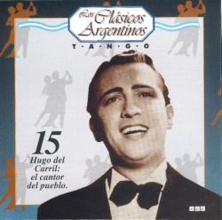 Los clásicos argentinos: Tango, volumen 15: Hugo del Carril: el cantor del pueblo.