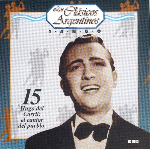 Los clásicos argentinos: Tango, volumen 15: Hugo del Carril: el cantor del pueblo.