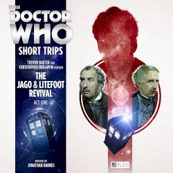 Doctor Who - Short Trips: The Jago & Litefoot Revival Act 1