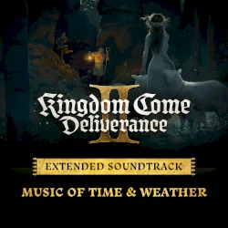 Music of Time & Weather (Kingdom Come: Deliverance II Extended Soundtrack)