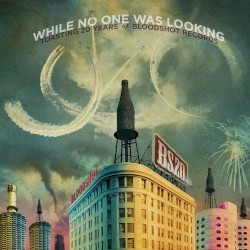 While No One Was Looking: Toasting 20 Years of Bloodshot Recordings