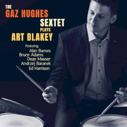 The Gaz Hughes Sextet - Plays Art Blakey