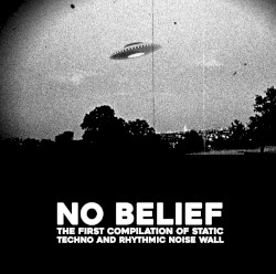No Belief: The First Compilation of Static Techno and Rhythmic Noise Wall
