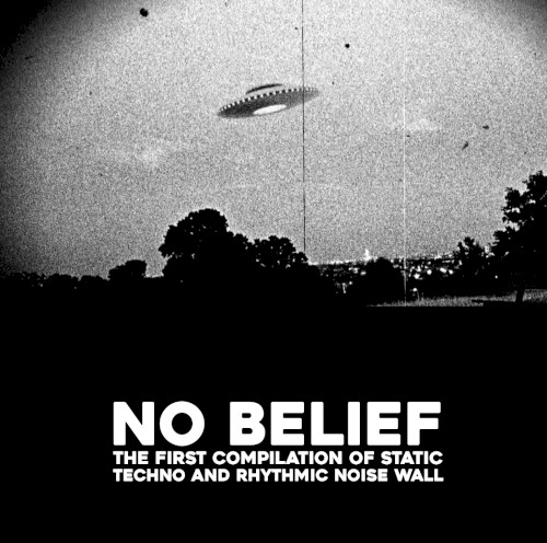 No Belief: The First Compilation of Static Techno and Rhythmic Noise Wall