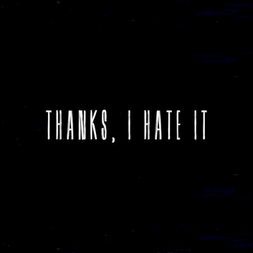 Thanks, I Hate It
