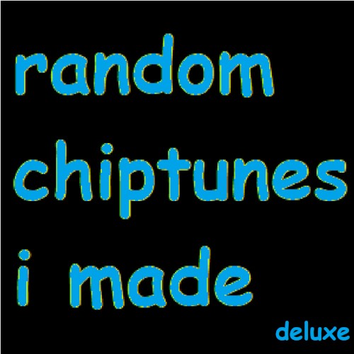 Random Chiptunes I Made (Deluxe)