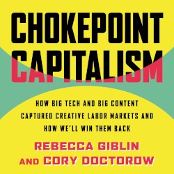Chokepoint Capitalism: How Big Tech and Big Content Captured Creative Labor Markets and How We’ll Win Them Back