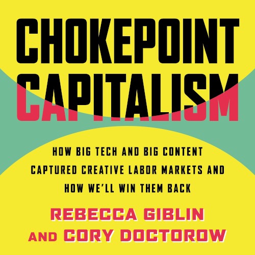 Chokepoint Capitalism: How Big Tech and Big Content Captured Creative Labor Markets and How We’ll Win Them Back