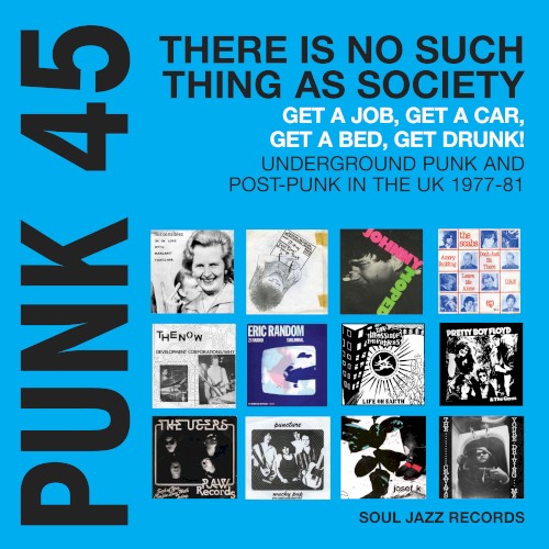 Soul Jazz Records presents PUNK 45: There's No Such Thing As Society - Get A Job, Get A Car, Get A Bed, Get Drunk! Undergeround Punk in the UK 1977-81