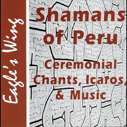 Shamans of Peru: Ceremonial Chants, Icaros, & Music
