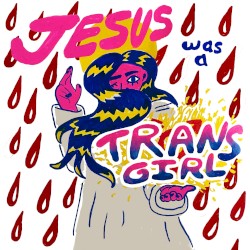 Jesus Was A Trans Girl