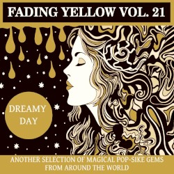 Fading Yellow Vol. 21: Dreamy Day - Another Selection of Magical Pop-Sike Gems From Around the World