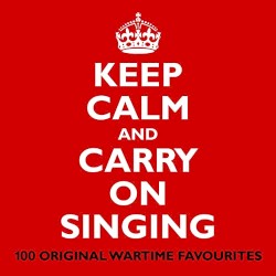 Keep Calm and Carry on Singing (100 Original Wartime Favourites)