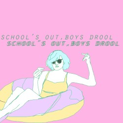 school's out, boys drool