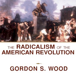 The Radicalism of the American Revolution
