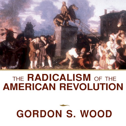 The Radicalism of the American Revolution