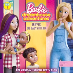 Barbie Dreamhouse Adventures: Folge 3: Skipper, die Babysitterin / DJ Daisy - Das Original-Hörspiel zur TV-Serie
