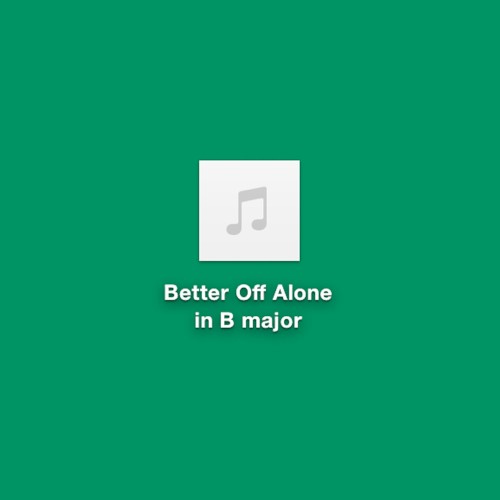 Better off Alone in B Major