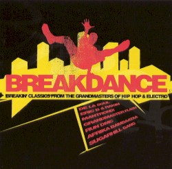 Breakdance: Breakin' Classics from the Grandmasters of Hip-Hop and Electro