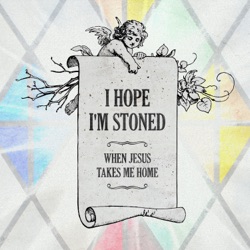 I Hope I'm Stoned (When Jesus Takes Me Home)