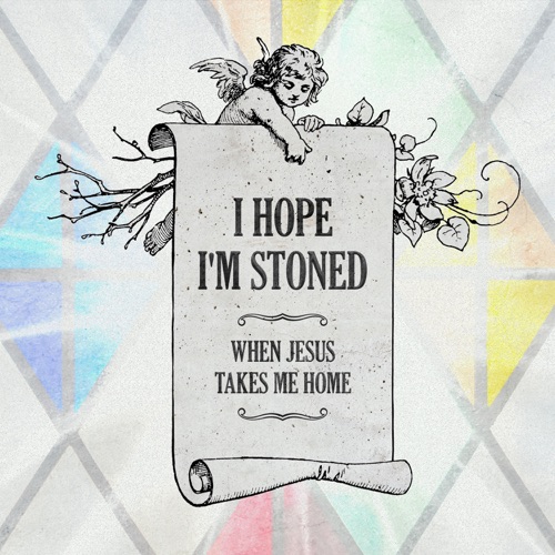 I Hope I'm Stoned (When Jesus Takes Me Home)