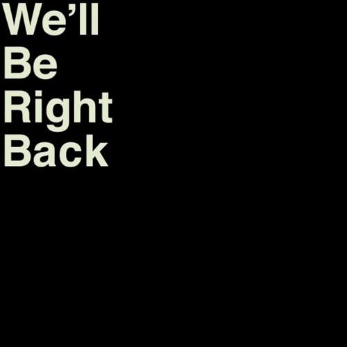 We'll Be Right Back