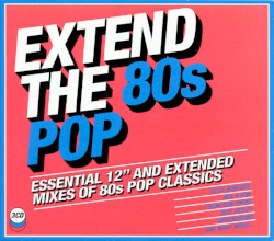 Extend the 80s Pop: Essential 12″ and Extended Mixes of 80s Pop Classics