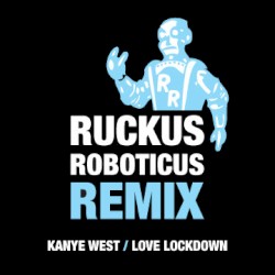 Love Lockdown (Ruckus Roboticus remix)
