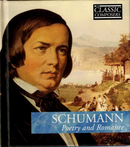 Schumann: Poetry and Romance (The Classic Composers – Early Romantic 11)