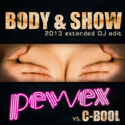 Body & Show (2013 Extended DJ Edit) [Pewex vs. C-Bool]