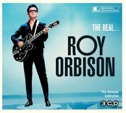 The Real… Roy Orbison (The Ultimate Collection)