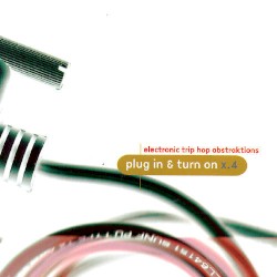 Plug In & Turn On x.4: Electronic Trip Hop Abstraktions