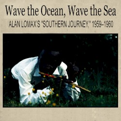 Wave the Ocean, Wave the Sea: Alan Lomax’s “Southern Journey,” 1959–1960