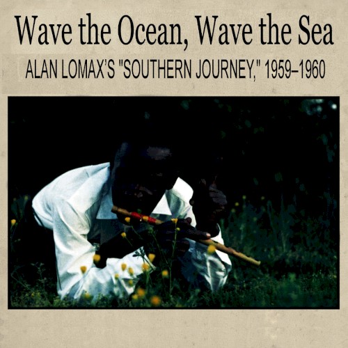 Wave the Ocean, Wave the Sea: Alan Lomax’s “Southern Journey,” 1959–1960