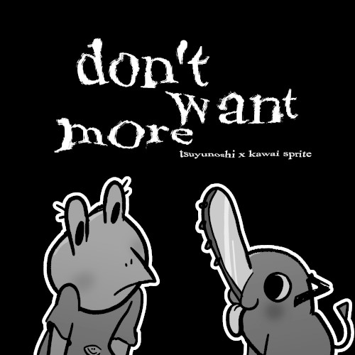 don't want more