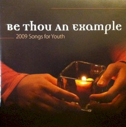 Be Thou An Example: 2009 Songs for Youth