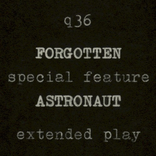 Forgotten Astronaut EXTENDED PLAY (A Q36 Special Feature)