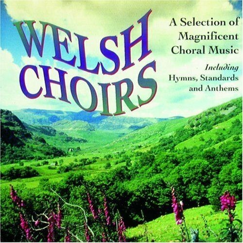 Welsh Choirs: A Selection of Magnificent Choral Music